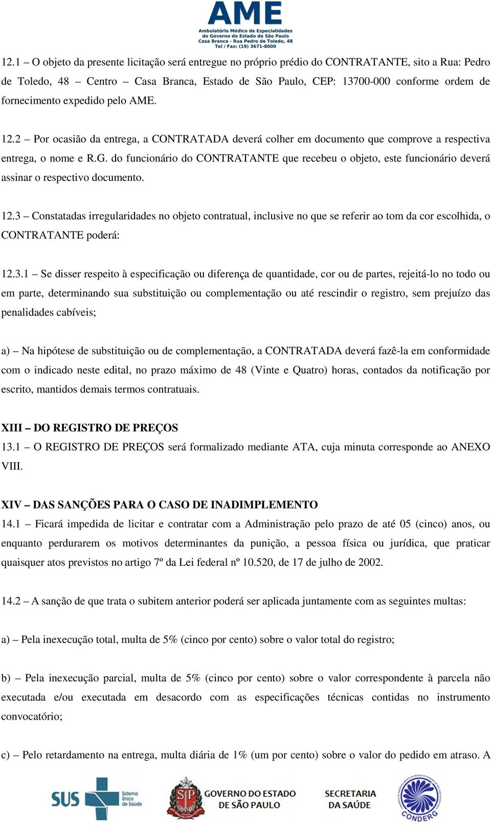 do funcionário do CONTRATANTE que recebeu o objeto, este funcionário deverá assinar o respectivo documento. 12.