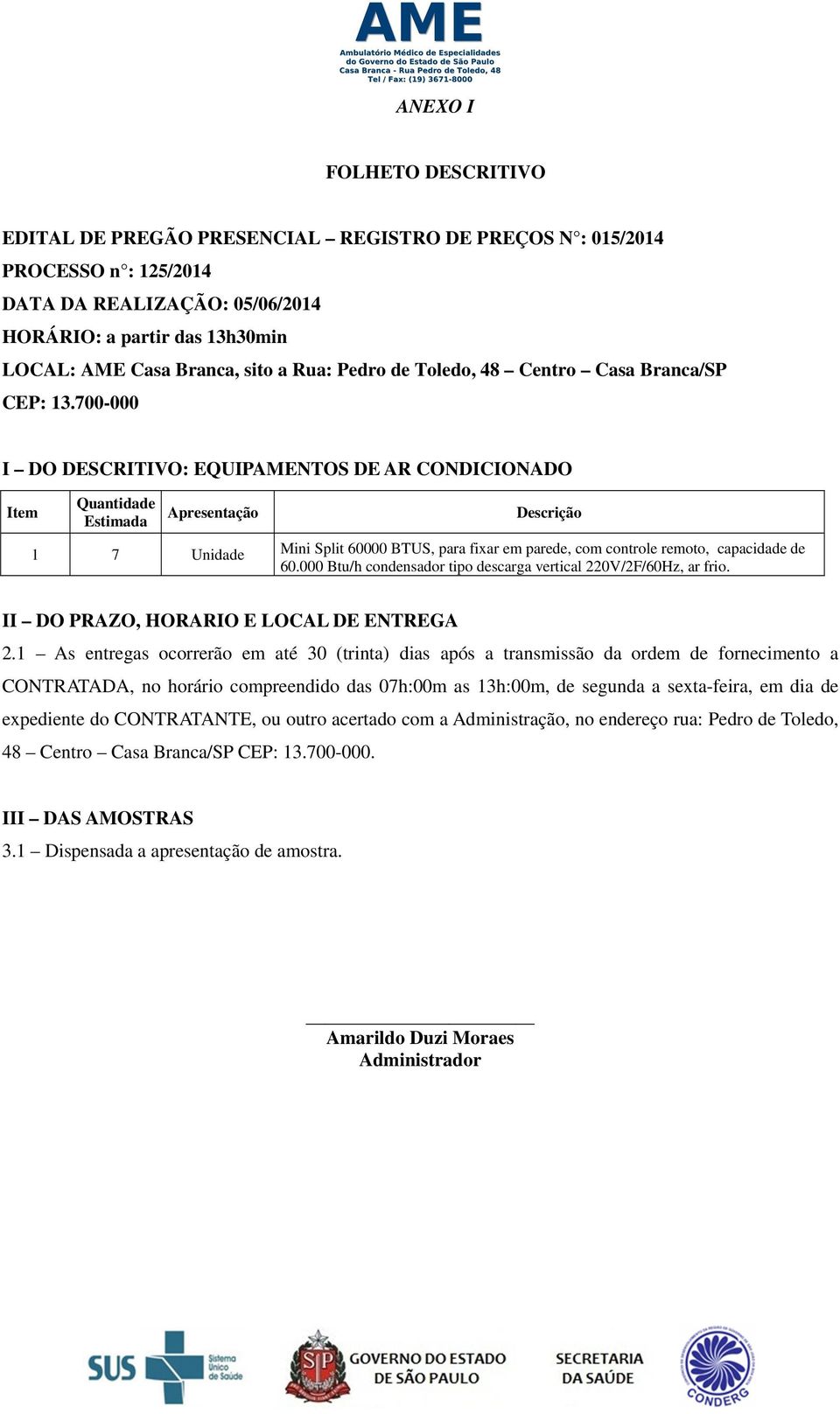 700-000 I DO DESCRITIVO: EQUIPAMENTOS DE AR CONDICIONADO Item Quantidade Estimada Apresentação Descrição 1 7 Unidade Mini Split 60000 BTUS, para fixar em parede, com controle remoto, capacidade de 60.