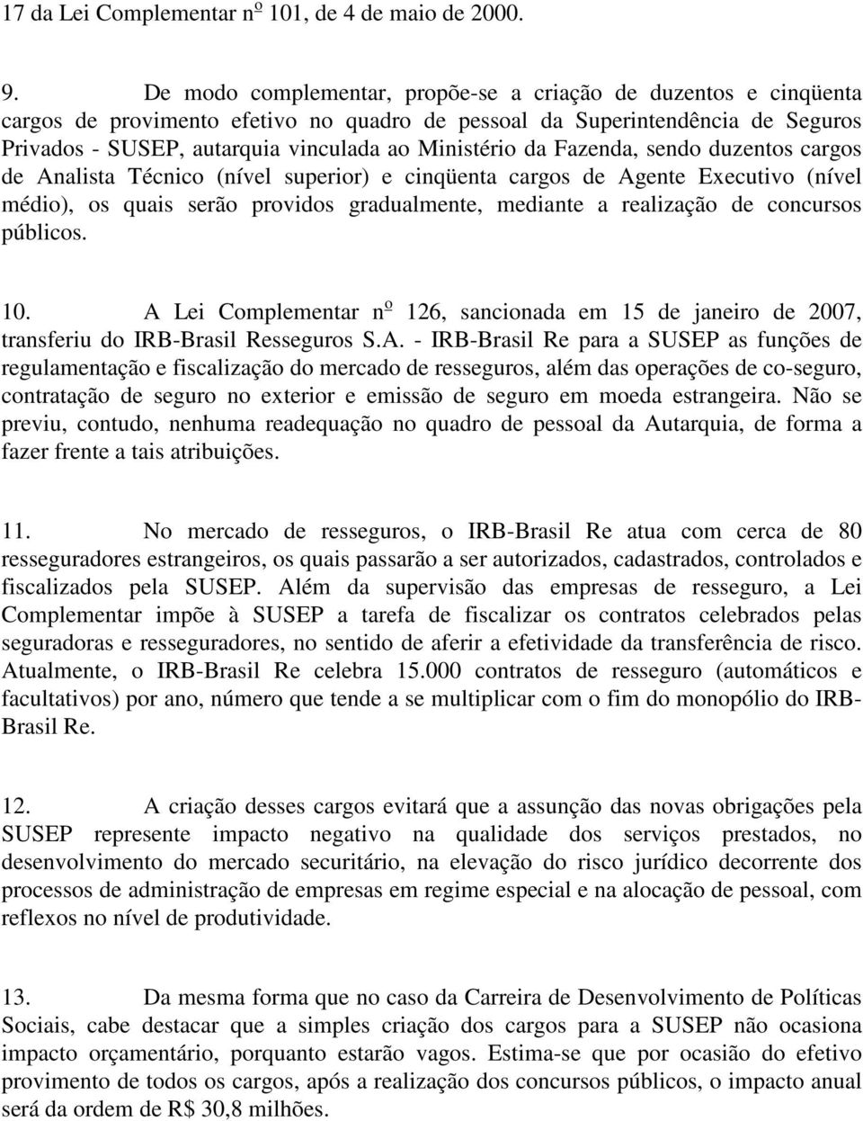 da Fazenda, sendo duzentos cargos de Analista Técnico (nível superior) e cinqüenta cargos de Agente Executivo (nível médio), os quais serão providos gradualmente, mediante a realização de concursos