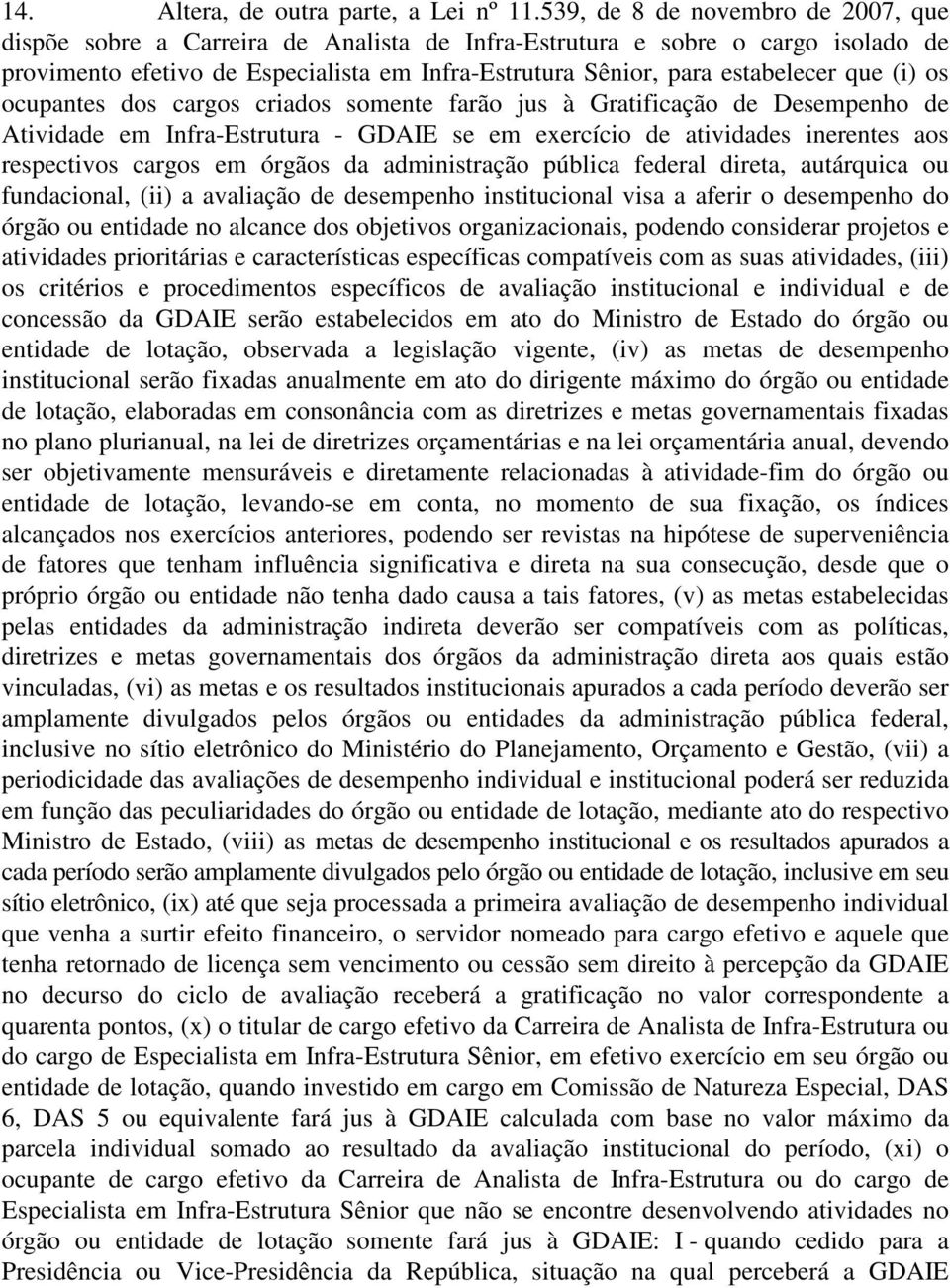 (i) os ocupantes dos cargos criados somente farão jus à Gratificação de Desempenho de Atividade em Infra-Estrutura - GDAIE se em exercício de atividades inerentes aos respectivos cargos em órgãos da