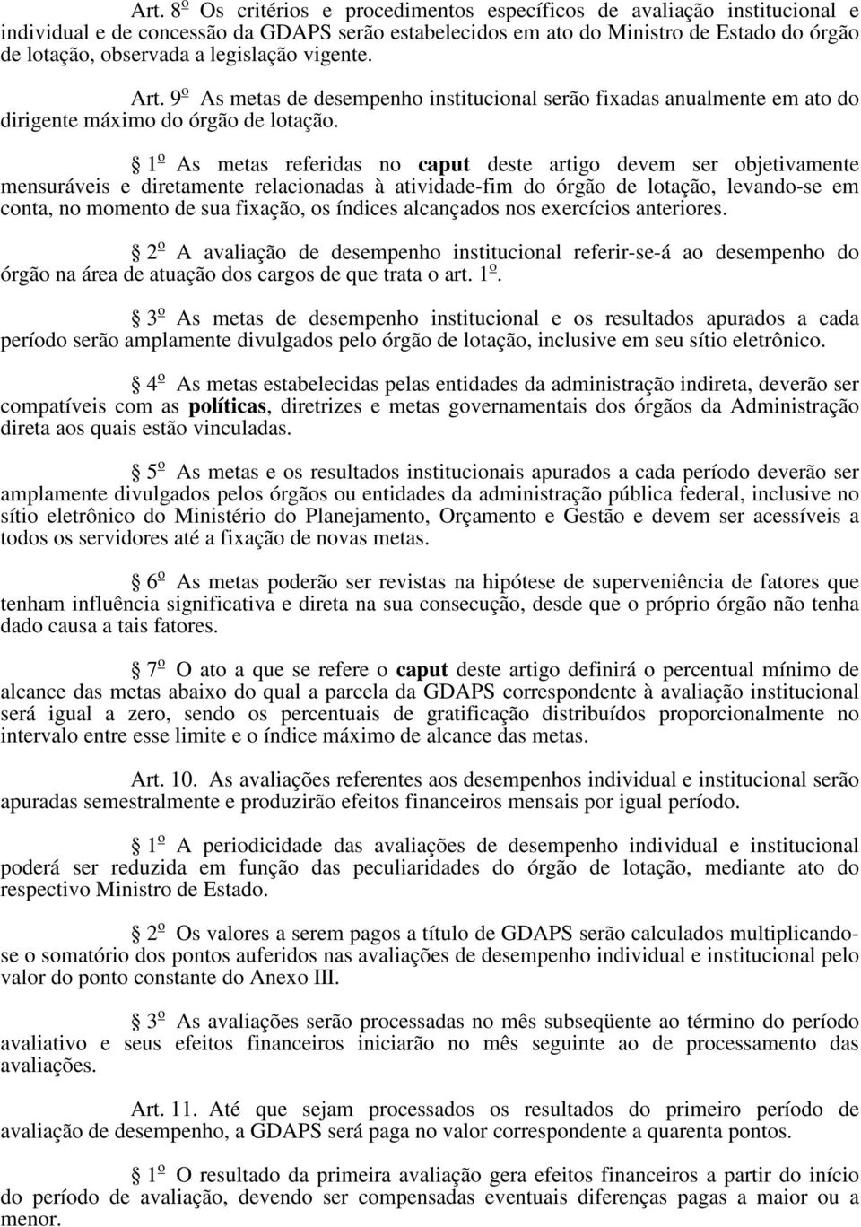 1 o As metas referidas no caput deste artigo devem ser objetivamente mensuráveis e diretamente relacionadas à atividade-fim do órgão de lotação, levando-se em conta, no momento de sua fixação, os