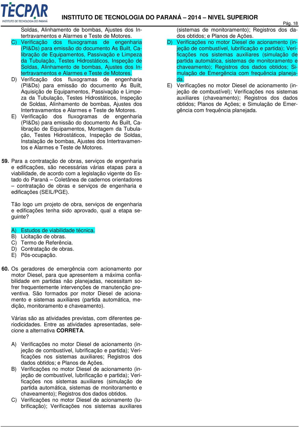 Verificação dos fluxogramas de engenharia (PI&Ds) para emissão do documento As Built, Aquisição de Equipamentos, Passivação e Limpeza da Tubulação, Testes Hidrostáticos, Inspeção de  E) Verificação