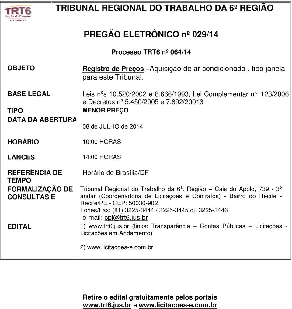 892/20013 TIPO MENOR PREÇO DATA DA ABERTURA 08 de JULHO de 2014 HORÁRIO LANCES 10:00 HORAS 14:00 HORAS REFERÊNCIA DE TEMPO FORMALIZAÇÃO DE CONSULTAS E Horário de Brasília/DF Tribunal Regional do