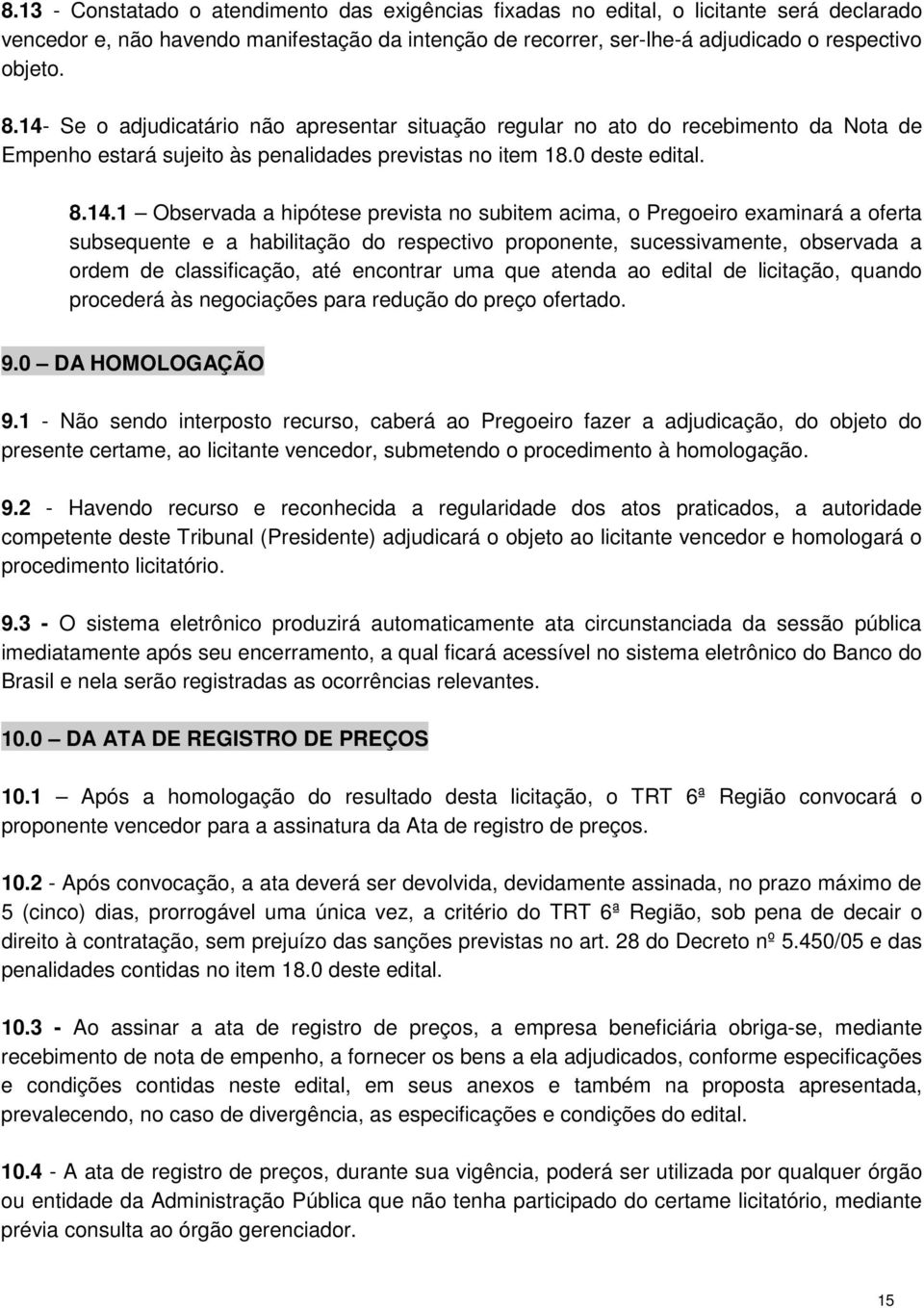 no subitem acima, o Pregoeiro examinará a oferta subsequente e a habilitação do respectivo proponente, sucessivamente, observada a ordem de classificação, até encontrar uma que atenda ao edital de