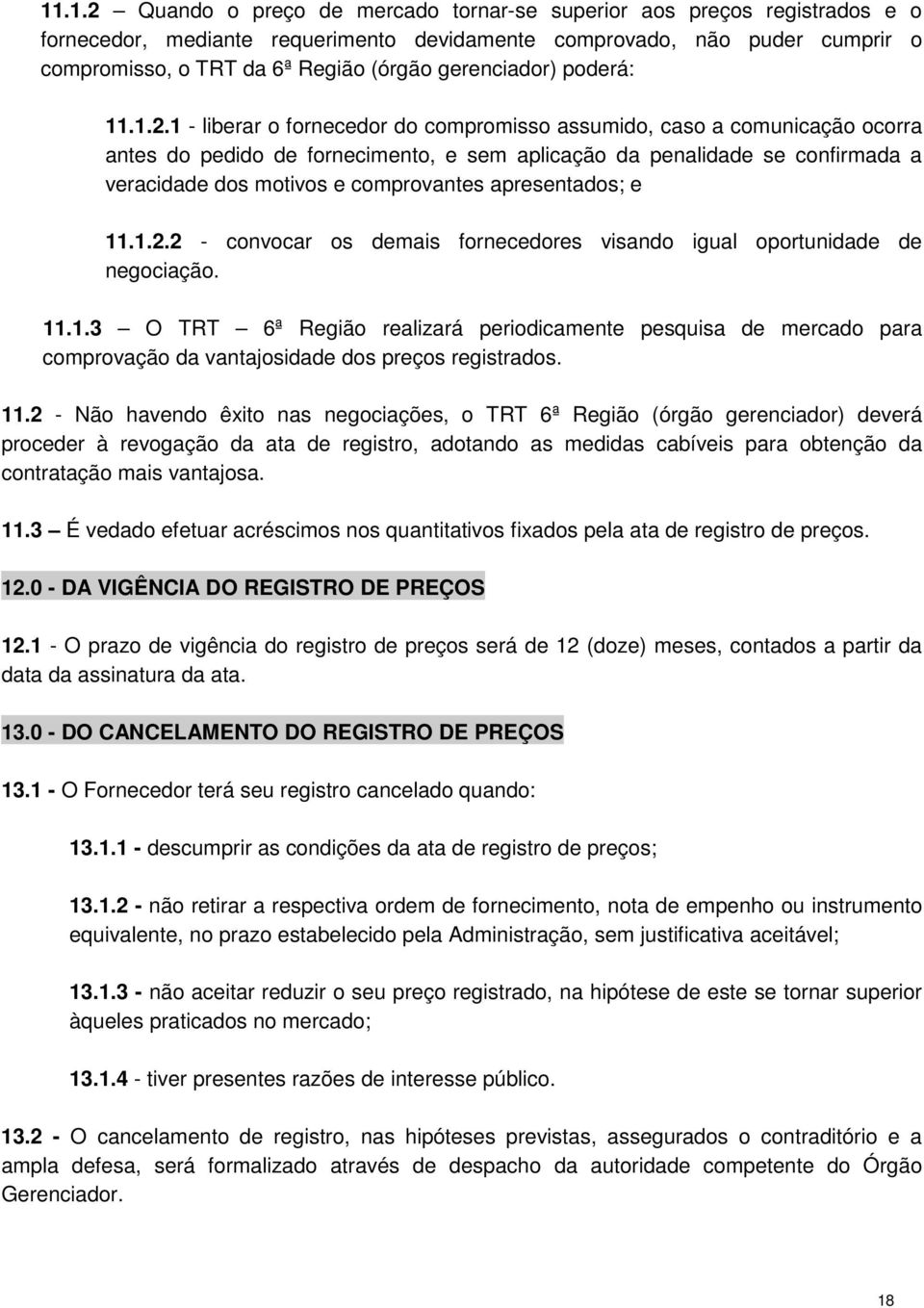 1 - liberar o fornecedor do compromisso assumido, caso a comunicação ocorra antes do pedido de fornecimento, e sem aplicação da penalidade se confirmada a veracidade dos motivos e comprovantes