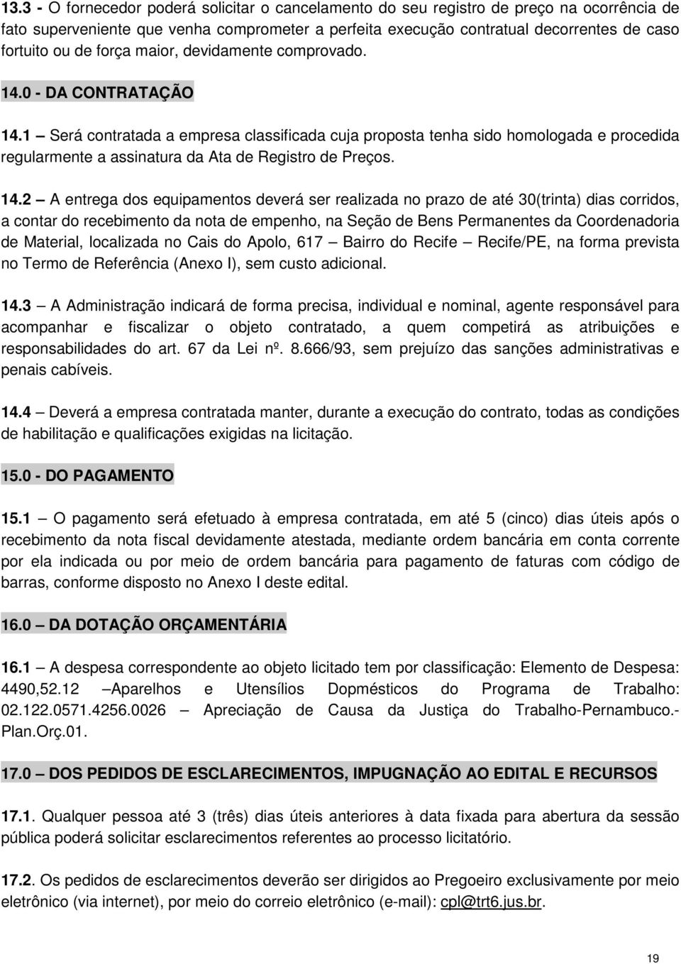 1 Será contratada a empresa classificada cuja proposta tenha sido homologada e procedida regularmente a assinatura da Ata de Registro de Preços. 14.