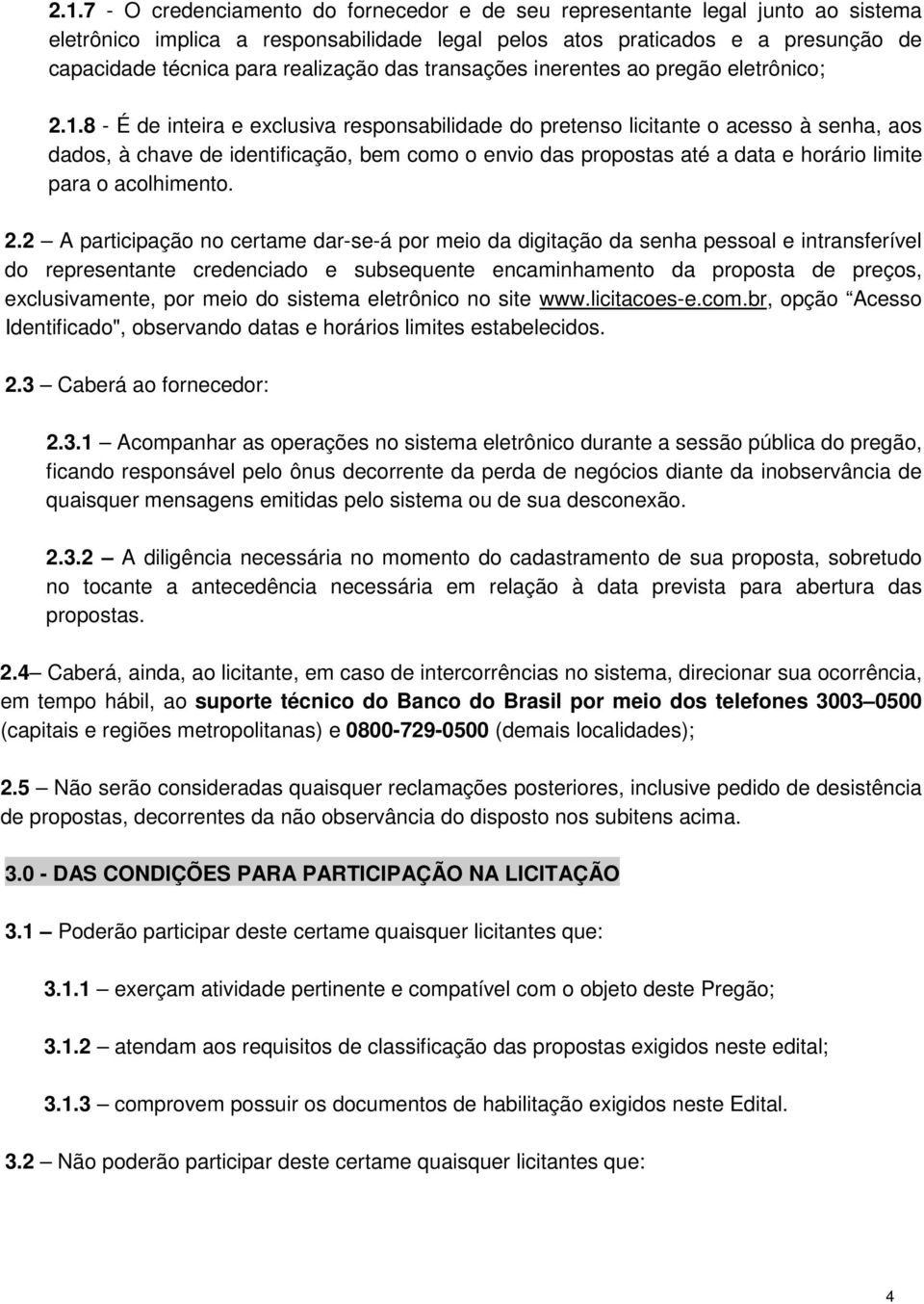 8 - É de inteira e exclusiva responsabilidade do pretenso licitante o acesso à senha, aos dados, à chave de identificação, bem como o envio das propostas até a data e horário limite para o