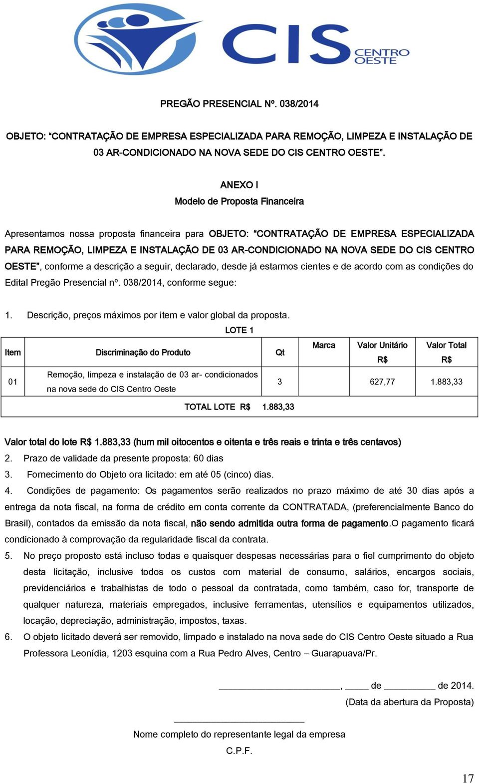 CIS CENTRO OESTE, conforme a descrição a seguir, declarado, desde já estarmos cientes e de acordo com as condições do Edital Pregão Presencial nº. 038/2014, conforme segue: 1.