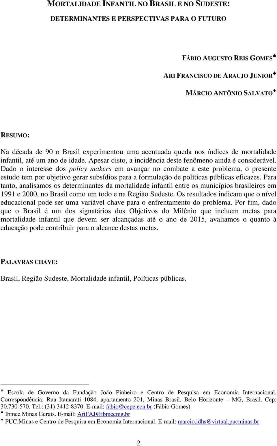 Dado o interesse dos policy makers em avançar no combate a este problema, o presente estudo tem por objetivo gerar subsídios para a formulação de políticas públicas eficazes.