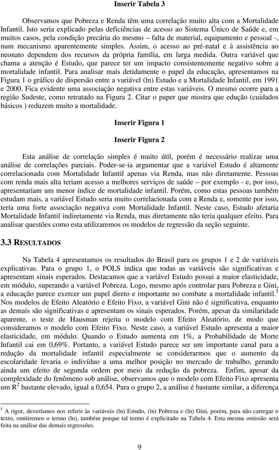 simples. Assim, o acesso ao pré-natal e à assistência ao neonato dependem dos recursos da própria família, em larga medida.