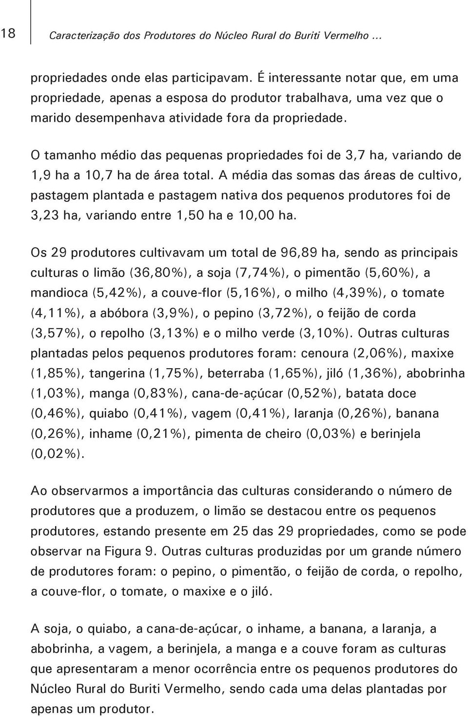 O tamanho médio das pequenas propriedades foi de 3,7 ha, variando de 1,9 ha a 10,7 ha de área total.