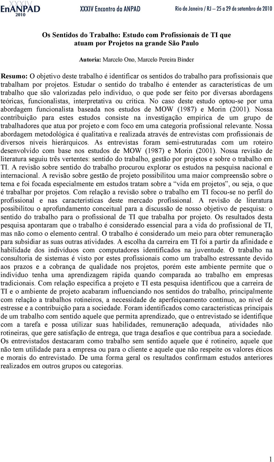 Estudar o sentido do trabalho é entender as características de um trabalho que são valorizadas pelo indivíduo, o que pode ser feito por diversas abordagens teóricas, funcionalistas, interpretativa ou