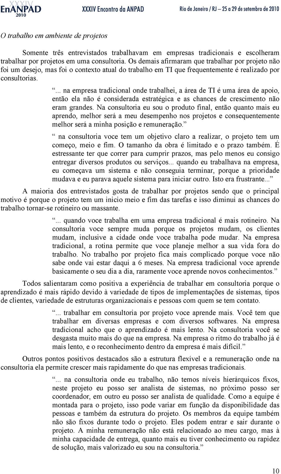 ... na empresa tradicional onde trabalhei, a área de TI é uma área de apoio, então ela não é considerada estratégica e as chances de crescimento não eram grandes.