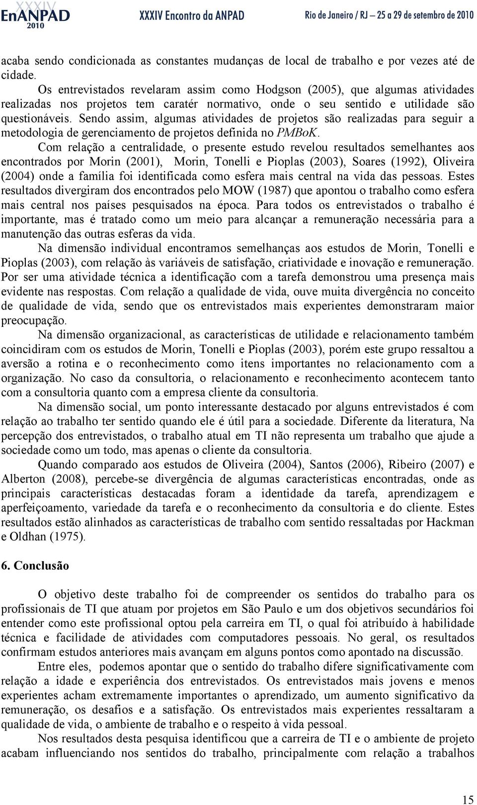 Sendo assim, algumas atividades de projetos são realizadas para seguir a metodologia de gerenciamento de projetos definida no PMBoK.