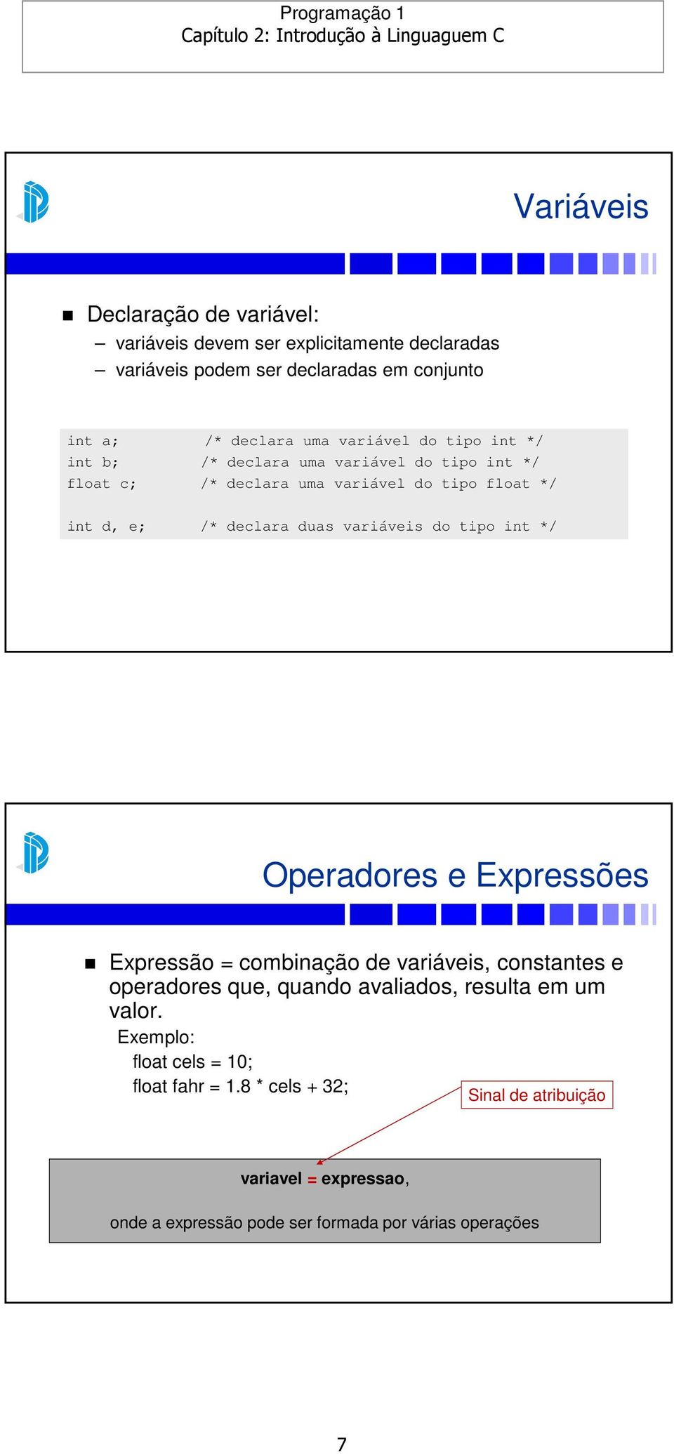 variáveis do tipo int */ Operadores e Expressões Expressão = combinação de variáveis, constantes e operadores que, quando avaliados, resulta em um