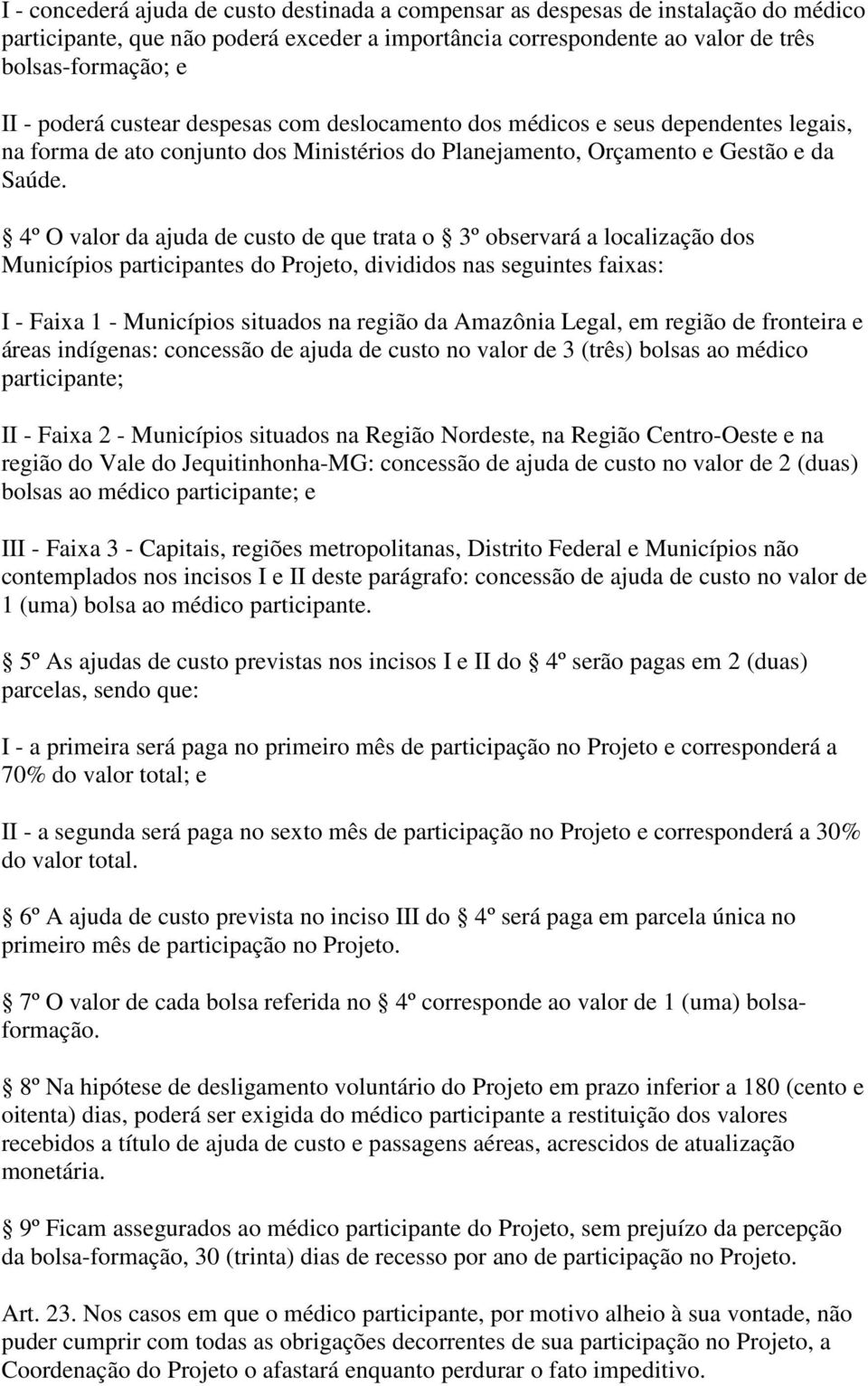 4º O valor da ajuda de custo de que trata o 3º observará a localização dos Municípios participantes do Projeto, divididos nas seguintes faixas: I - Faixa 1 - Municípios situados na região da Amazônia