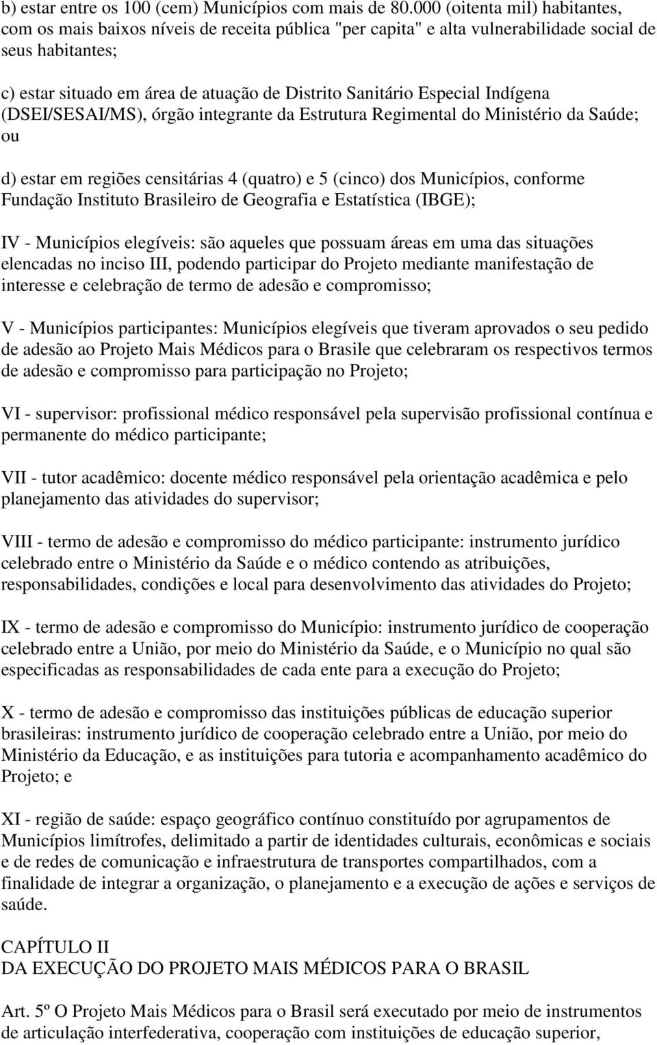 Especial Indígena (DSEI/SESAI/MS), órgão integrante da Estrutura Regimental do Ministério da Saúde; ou d) estar em regiões censitárias 4 (quatro) e 5 (cinco) dos Municípios, conforme Fundação