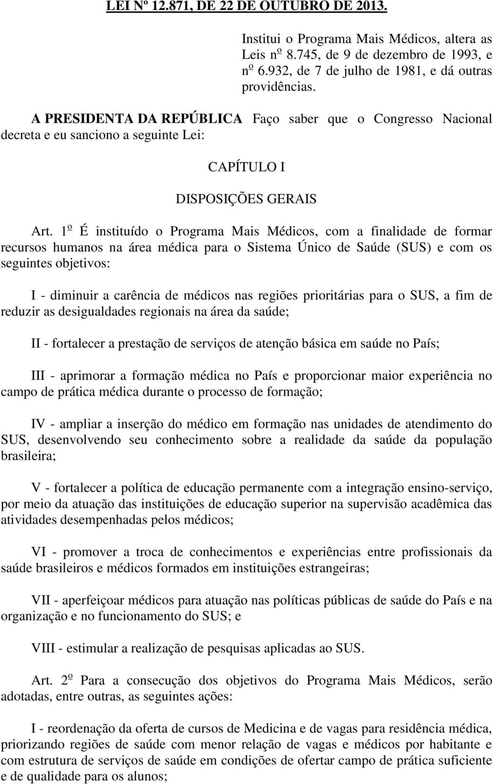 1 o É instituído o Programa Mais Médicos, com a finalidade de formar recursos humanos na área médica para o Sistema Único de Saúde (SUS) e com os seguintes objetivos: I - diminuir a carência de