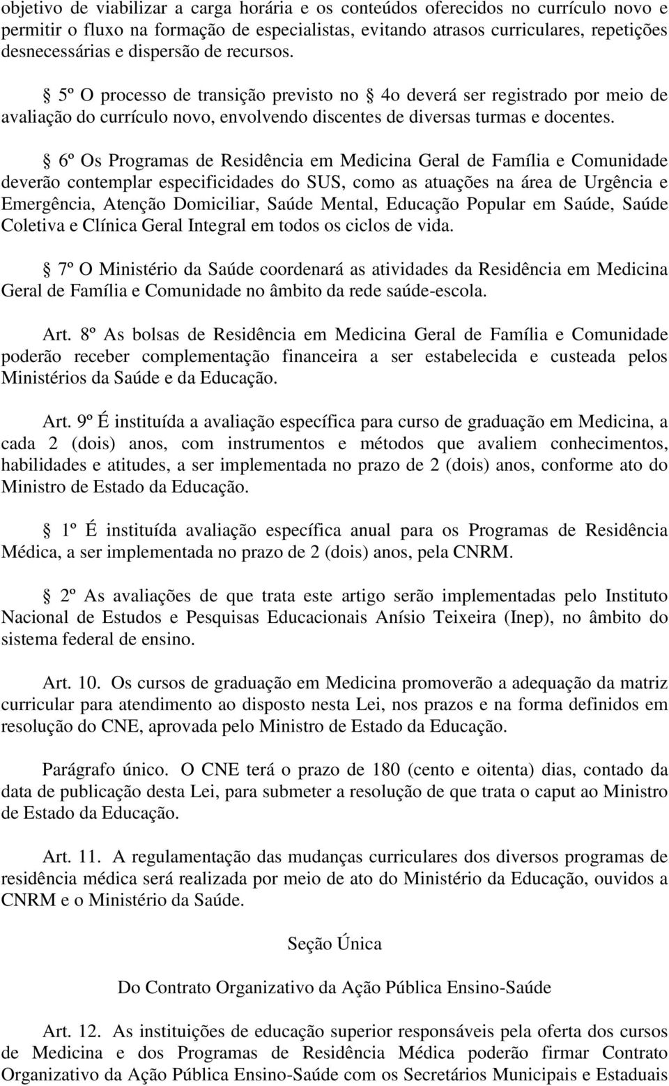 6º Os Programas de Residência em Medicina Geral de Família e Comunidade deverão contemplar especificidades do SUS, como as atuações na área de Urgência e Emergência, Atenção Domiciliar, Saúde Mental,