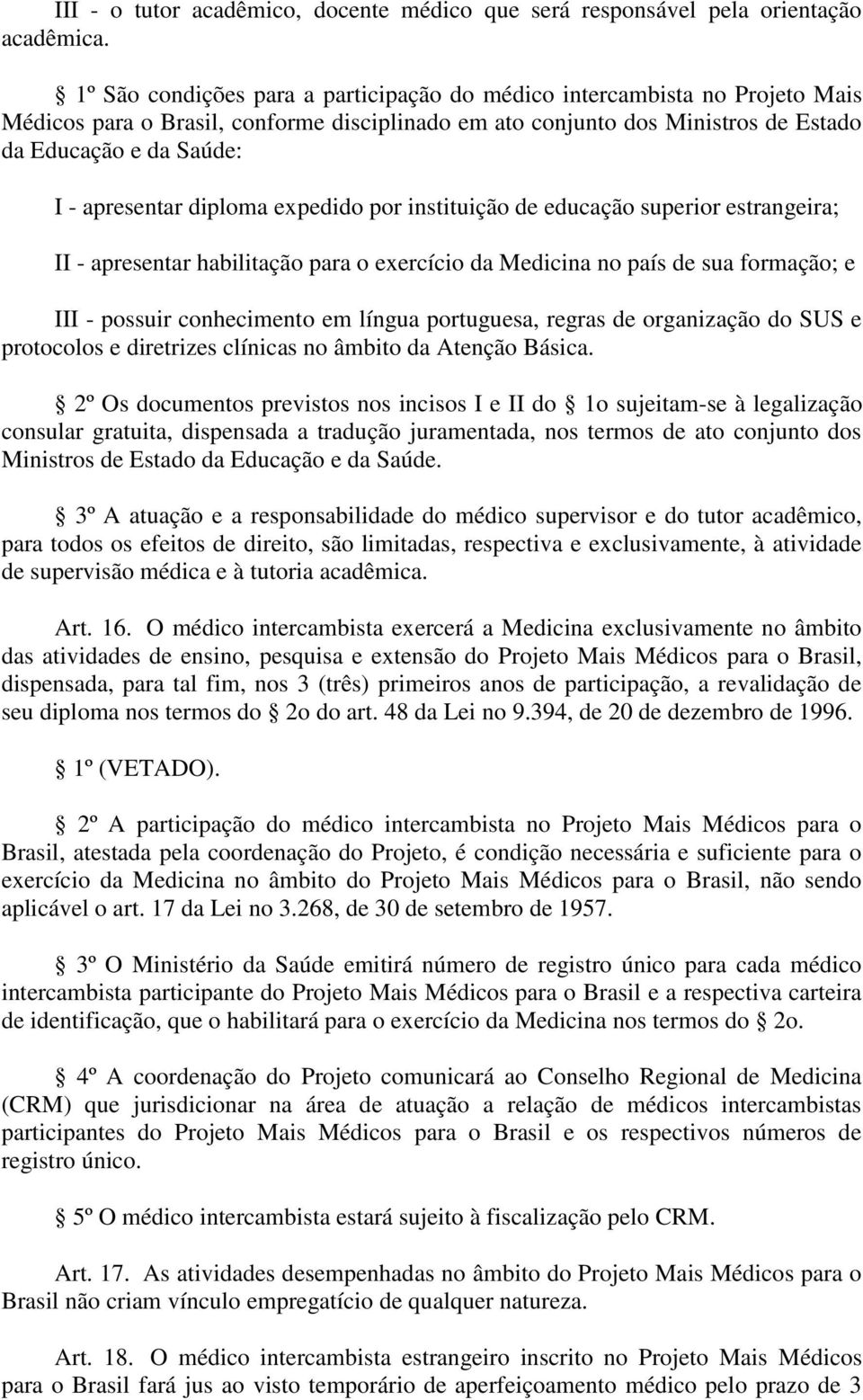 apresentar diploma expedido por instituição de educação superior estrangeira; II - apresentar habilitação para o exercício da Medicina no país de sua formação; e III - possuir conhecimento em língua