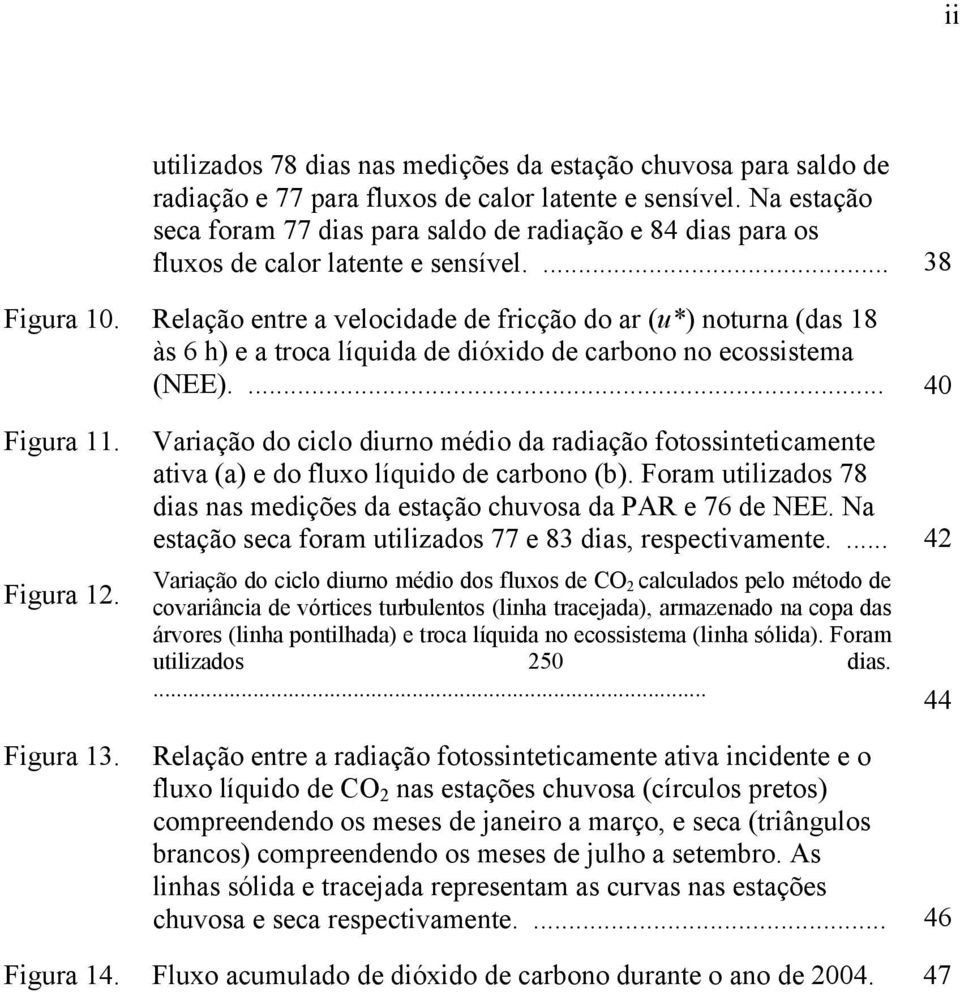 Relação entre a velocidade de fricção do ar (u*) noturna (das 18 às 6 h) e a troca líquida de dióxido de carbono no ecossistema (NEE).... 40 Figura 11. Figura 12. Figura 13.