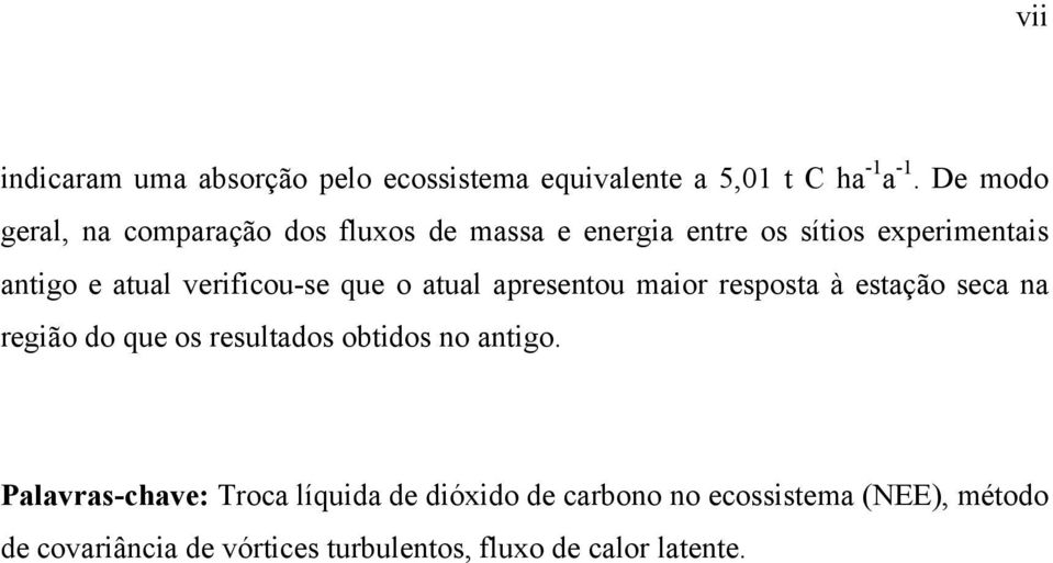 verificou-se que o atual apresentou maior resposta à estação seca na região do que os resultados obtidos no