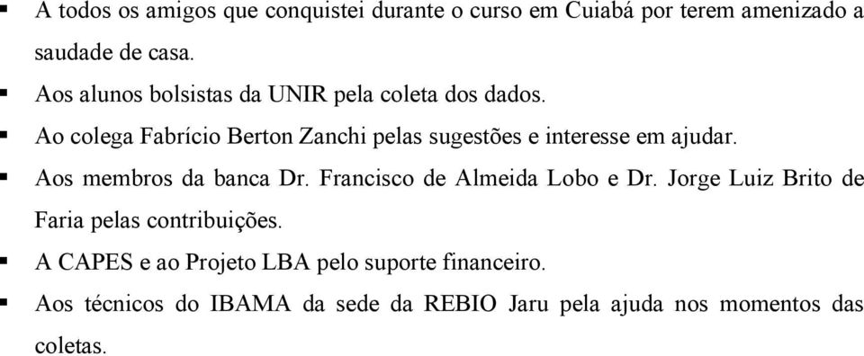 Ao colega Fabrício Berton Zanchi pelas sugestões e interesse em ajudar. Aos membros da banca Dr.