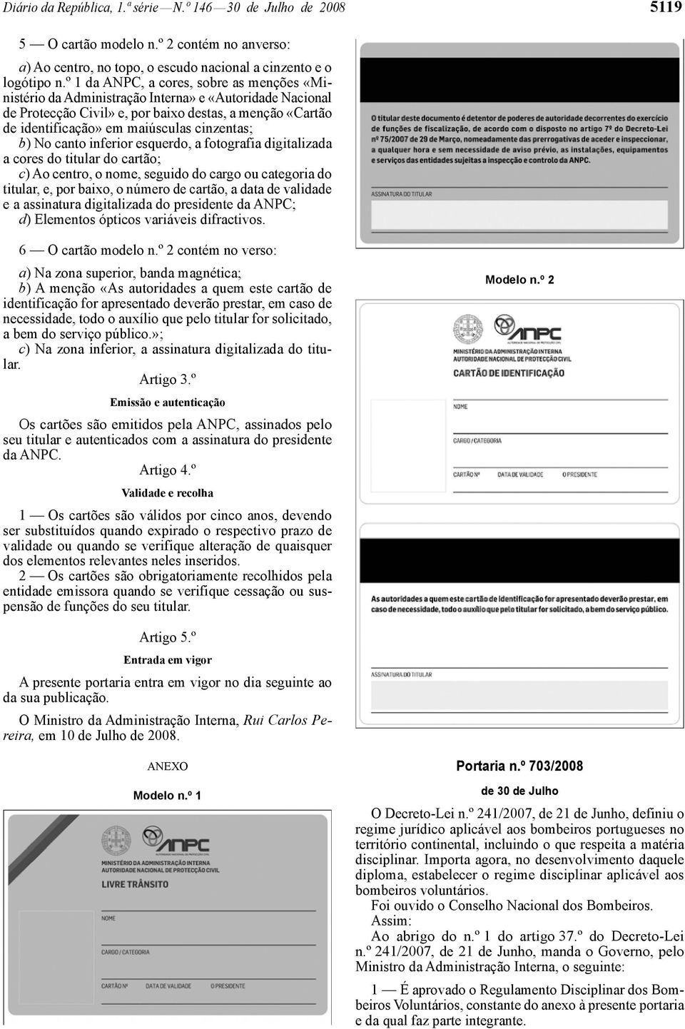 cinzentas; b) No canto inferior esquerdo, a fotografia digitalizada a cores do titular do cartão; c) Ao centro, o nome, seguido do cargo ou categoria do titular, e, por baixo, o número de cartão, a