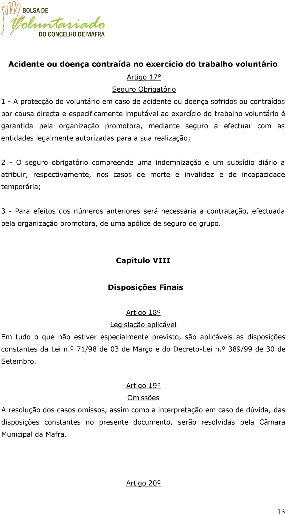 seguro obrigatório compreende uma indemnização e um subsídio diário a atribuir, respectivamente, nos casos de morte e invalidez e de incapacidade temporária; 3 - Para efeitos dos números anteriores