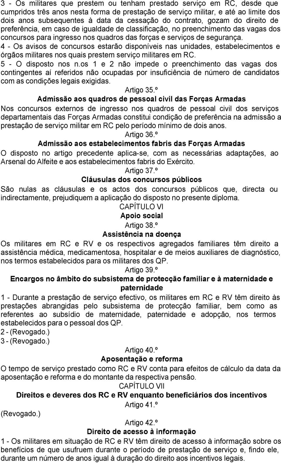 4 - Os avisos de concursos estarão disponíveis nas unidades, estabelecimentos e órgãos militares nos quais prestem serviço militares em RC. 5 - O disposto nos n.