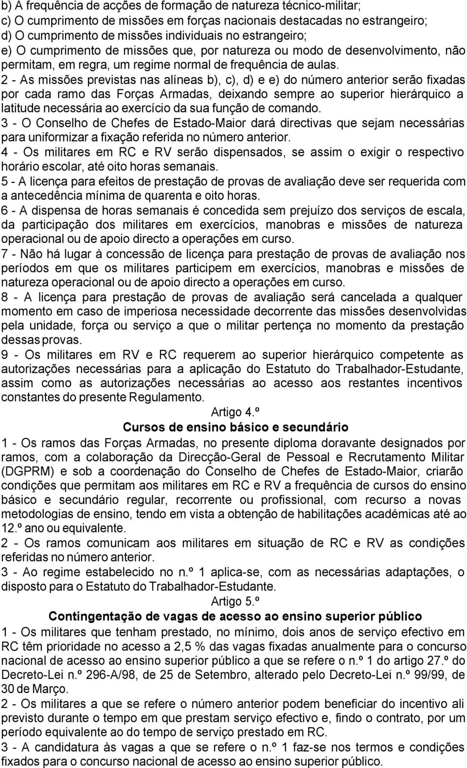 2 - As missões previstas nas alíneas b), c), d) e e) do número anterior serão fixadas por cada ramo das Forças Armadas, deixando sempre ao superior hierárquico a latitude necessária ao exercício da