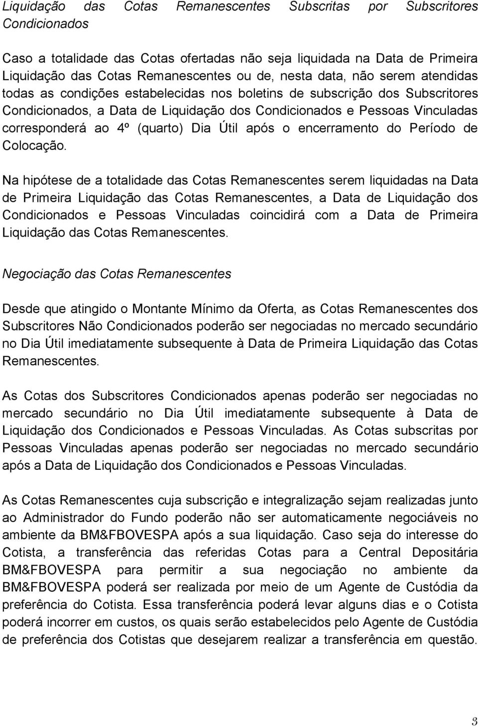 ao 4º (quarto) Dia Útil após o encerramento do Período de Colocação.