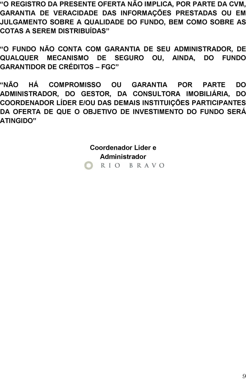 DO FUNDO GARANTIDOR DE CRÉDITOS FGC NÃO HÁ COMPROMISSO OU GARANTIA POR PARTE DO ADMINISTRADOR, DO GESTOR, DA CONSULTORA IMOBILIÁRIA, DO COORDENADOR