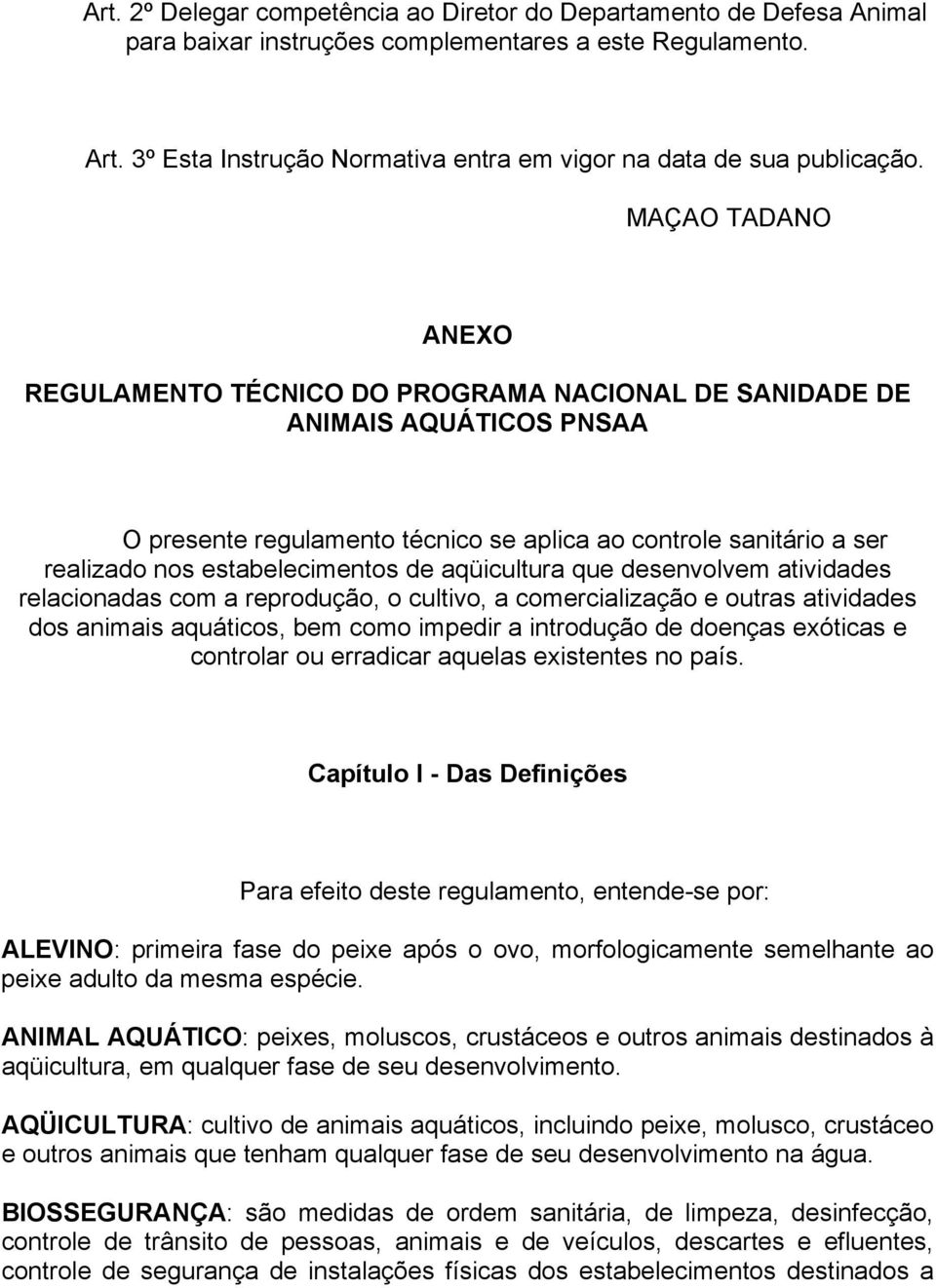 MAÇAO TADANO ANEXO REGULAMENTO TÉCNICO DO PROGRAMA NACIONAL DE SANIDADE DE ANIMAIS AQUÁTICOS PNSAA O presente regulamento técnico se aplica ao controle sanitário a ser realizado nos estabelecimentos