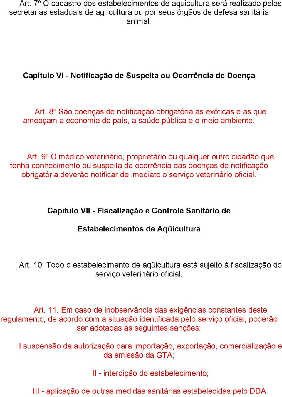 8º São doenças de notificação obrigatória as exóticas e as que ameaçam a economia do país, a saúde pública e o meio ambiente. Art.