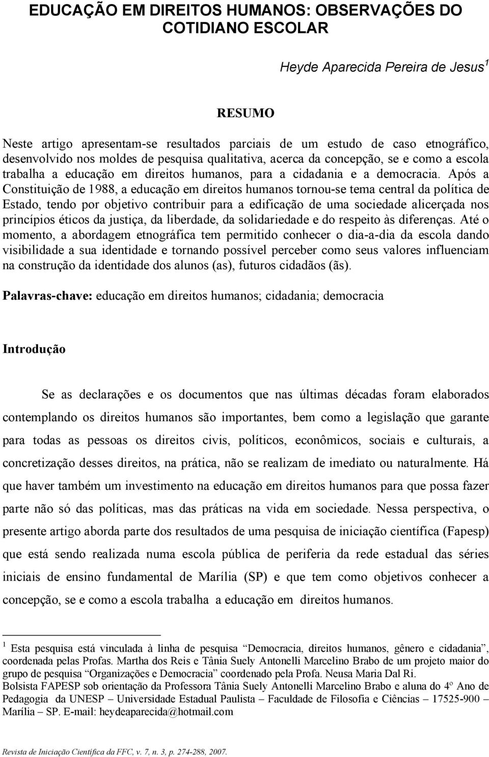 Após a Constituição de 1988, a educação em direitos humanos tornou-se tema central da política de Estado, tendo por objetivo contribuir para a edificação de uma sociedade alicerçada nos princípios