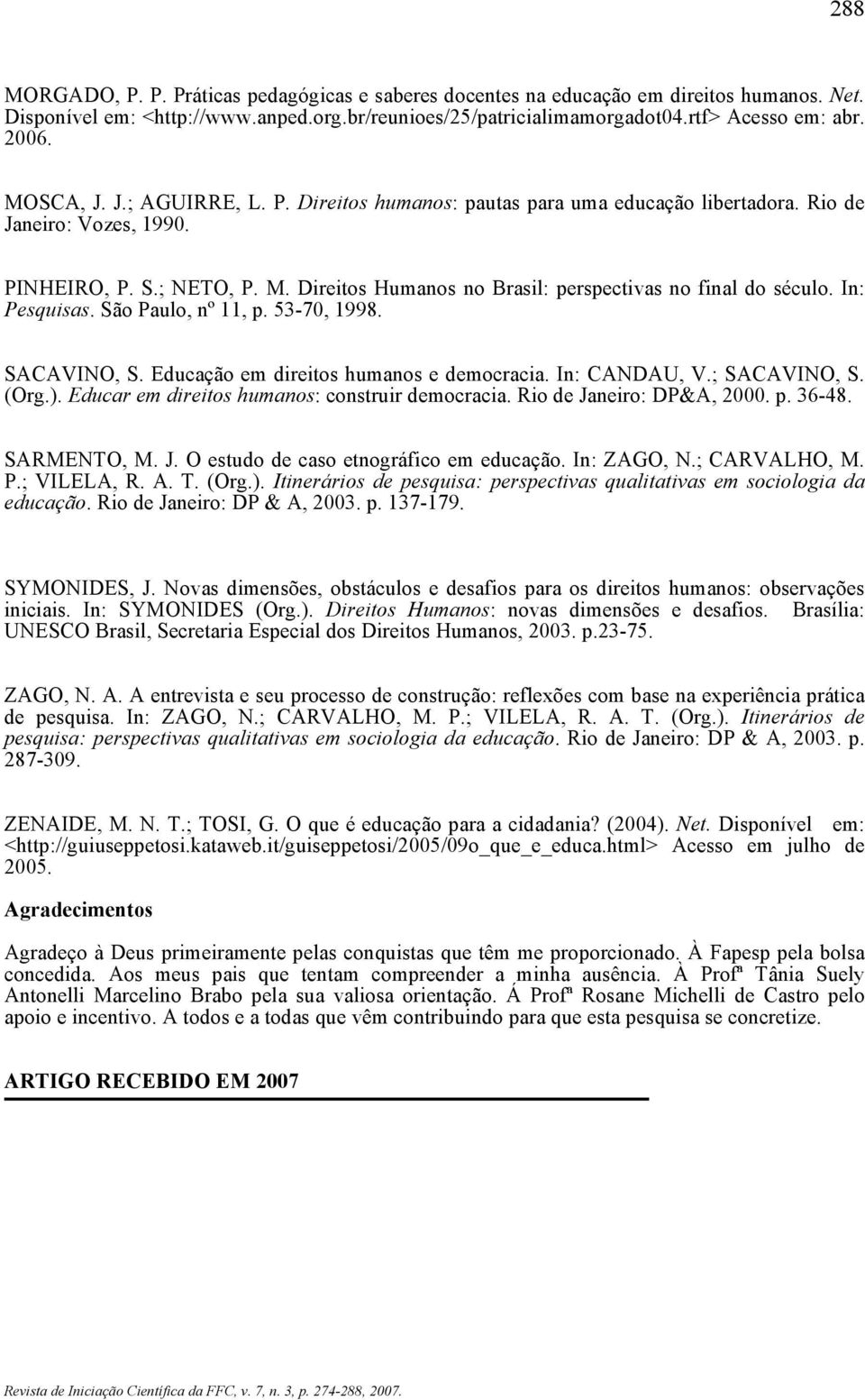 Direitos Humanos no Brasil: perspectivas no final do século. In: Pesquisas. São Paulo, nº 11, p. 53-70, 1998. SACAVINO, S. Educação em direitos humanos e democracia. In: CANDAU, V.; SACAVINO, S. (Org.