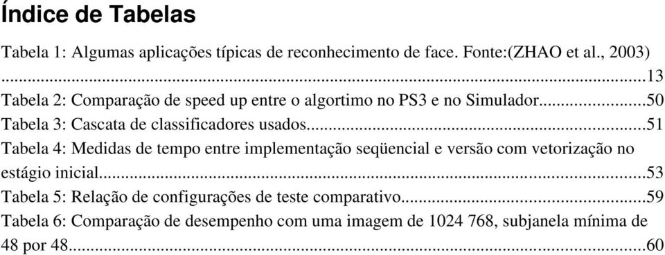 ..51 Tabela 4: Medidas de tempo entre implementação seqüencial e versão com vetorização no estágio inicial.