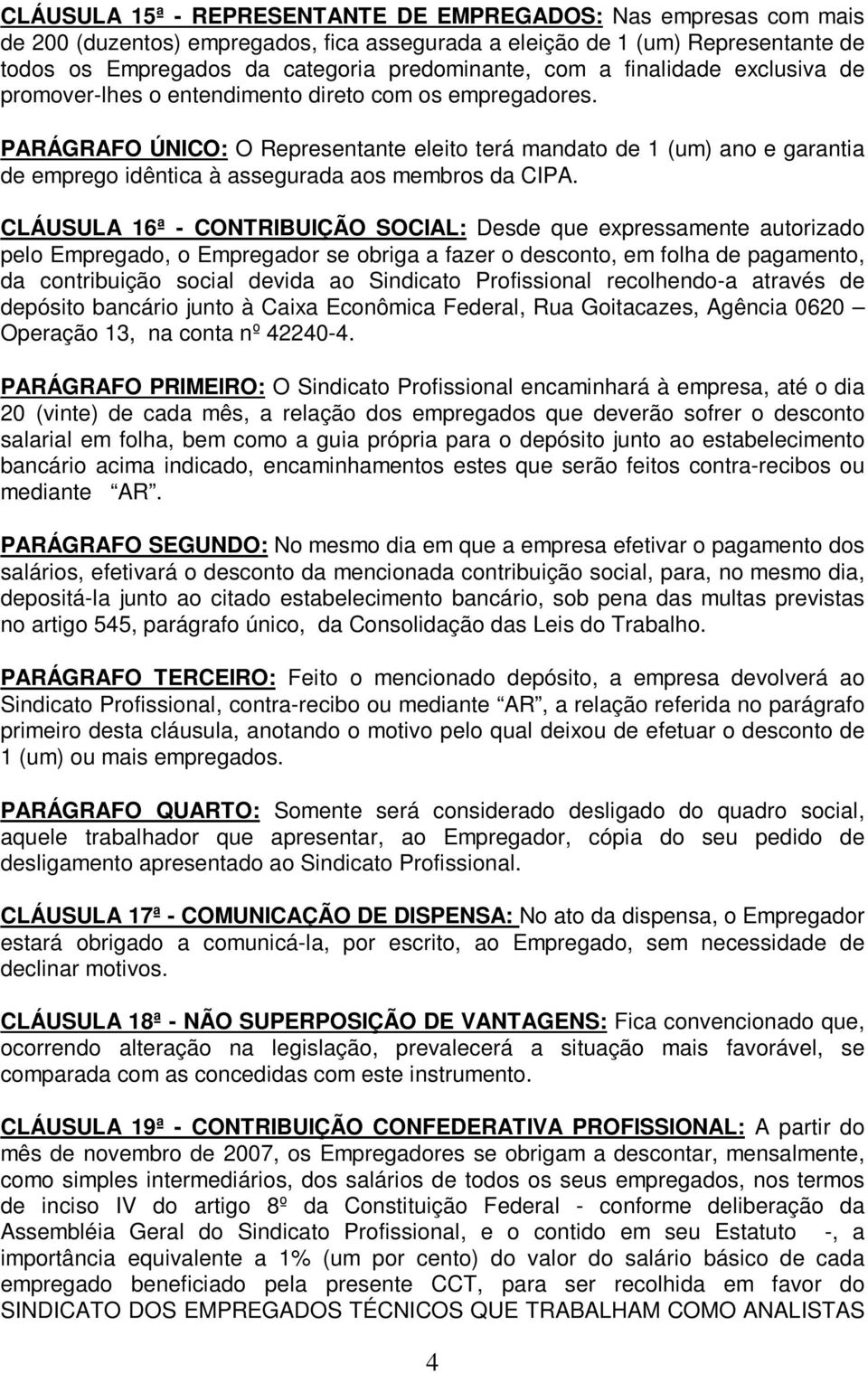 PARÁGRAFO ÚNICO: O Representante eleito terá mandato de 1 (um) ano e garantia de emprego idêntica à assegurada aos membros da CIPA.