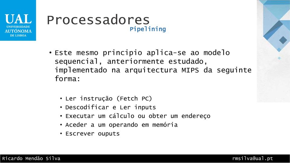 forma: Ler instrução (Fetch PC) Descodificar e Ler inputs Executar um