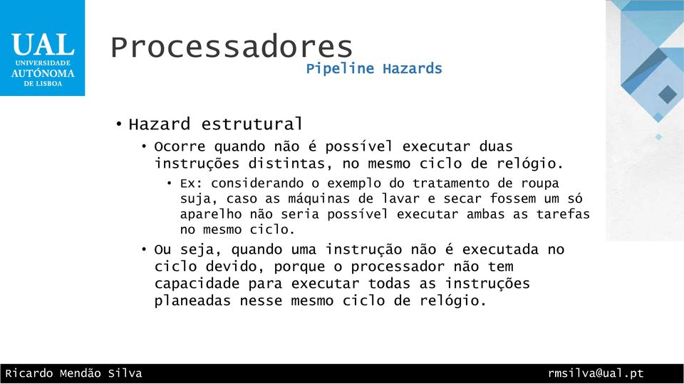 Ex: considerando o exemplo do tratamento de roupa suja, caso as máquinas de lavar e secar fossem um só aparelho não