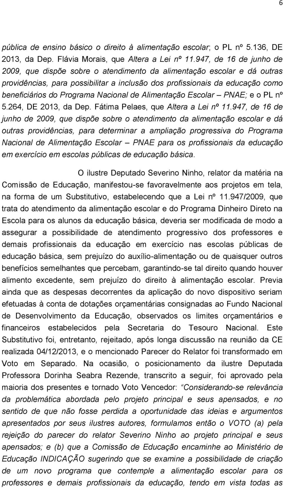 Nacional de Alimentação Escolar PNAE; e o PL nº 5.264, DE 2013, da Dep. Fátima Pelaes, que Altera a Lei nº 11.