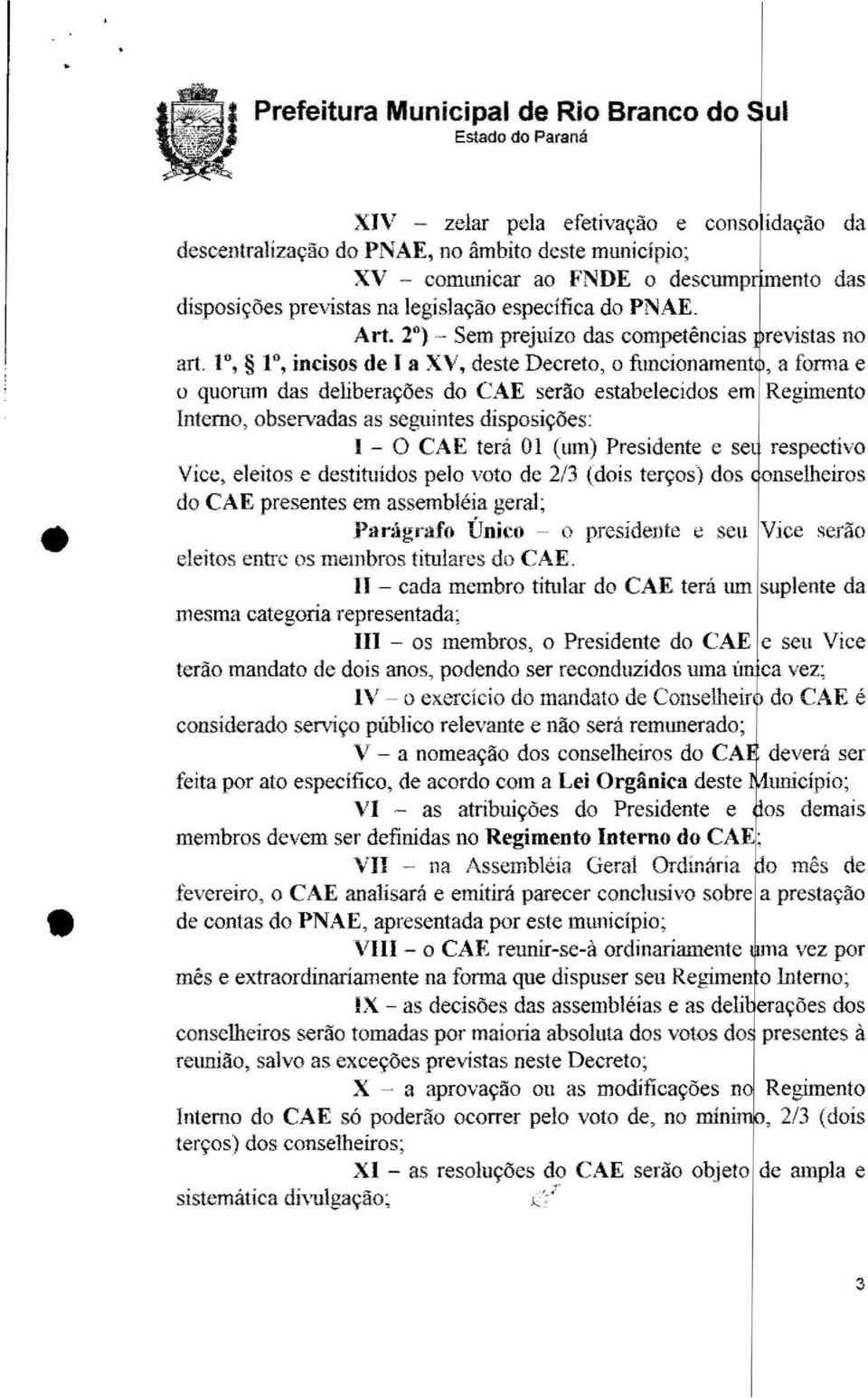 mcionament, a forma e o quon1m das deliberav5es do CAE serao estabelecidos em Regimento Interne, observadas as seguintes disposiv5es: I - 0 CAE tera 01 (urn) Presidente e set respective Vice, eleitos