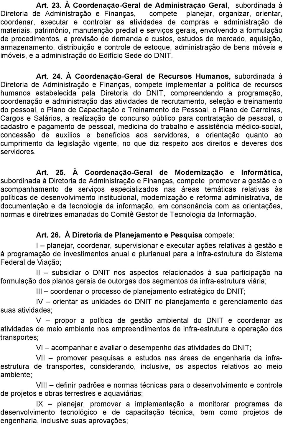 administração de materiais, patrimônio, manutenção predial e serviços gerais, envolvendo a formulação de procedimentos, a previsão de demanda e custos, estudos de mercado, aquisição, armazenamento,