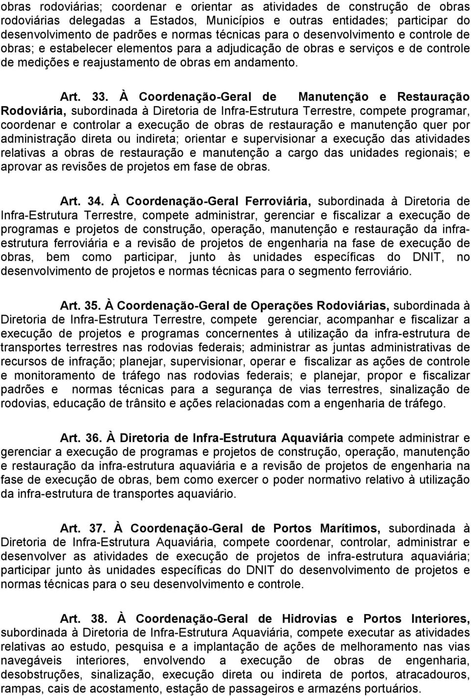 À Coordenação-Geral de Manutenção e Restauração Rodoviária, subordinada à Diretoria de Infra-Estrutura Terrestre, compete programar, coordenar e controlar a execução de obras de restauração e