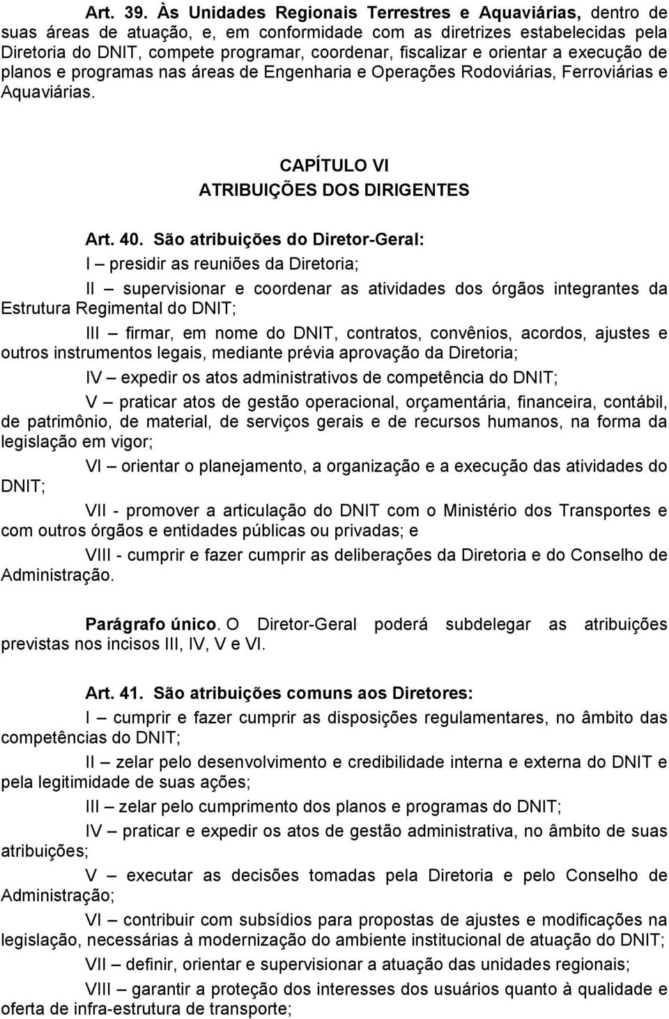 orientar a execução de planos e programas nas áreas de Engenharia e Operações Rodoviárias, Ferroviárias e Aquaviárias. CAPÍTULO VI ATRIBUIÇÕES DOS DIRIGENTES Art. 40.