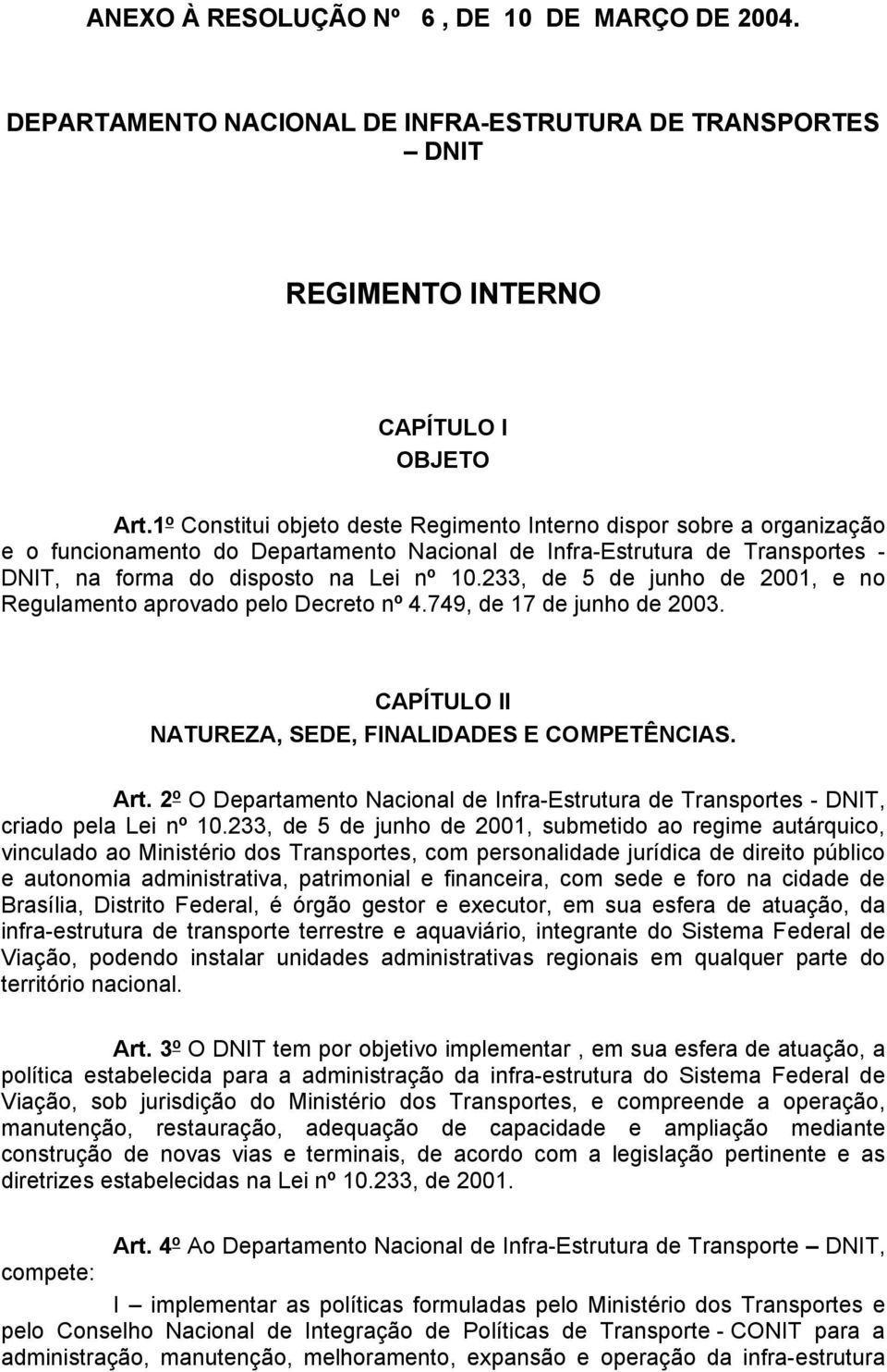 233, de 5 de junho de 2001, e no Regulamento aprovado pelo Decreto nº 4.749, de 17 de junho de 2003. CAPÍTULO II NATUREZA, SEDE, FINALIDADES E COMPETÊNCIAS. Art.