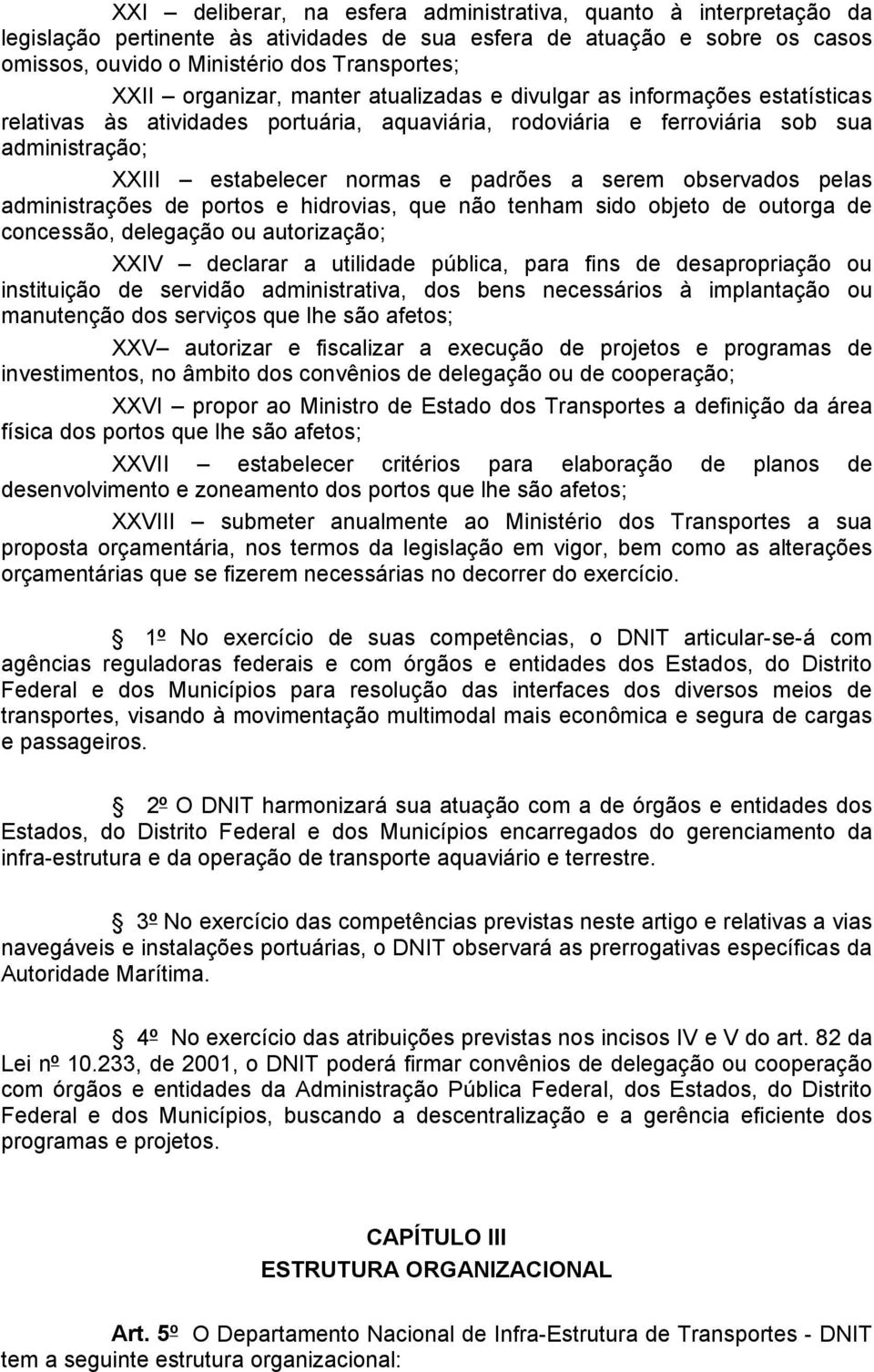 a serem observados pelas administrações de portos e hidrovias, que não tenham sido objeto de outorga de concessão, delegação ou autorização; XXIV declarar a utilidade pública, para fins de