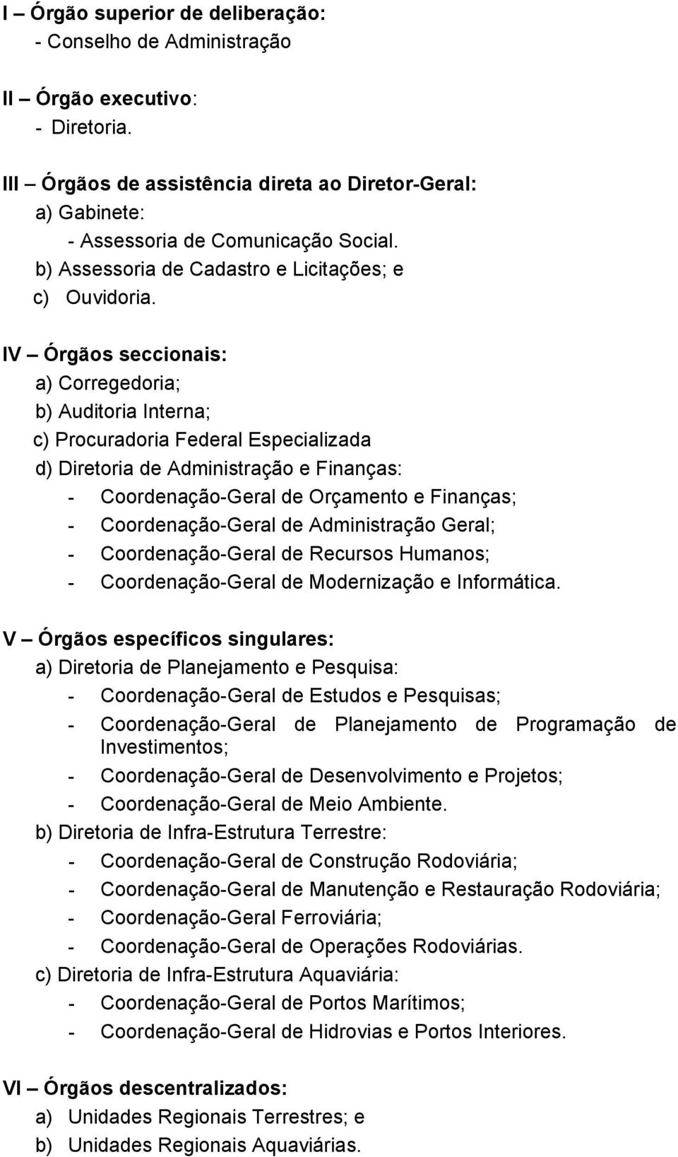 IV Órgãos seccionais: a) Corregedoria; b) Auditoria Interna; c) Procuradoria Federal Especializada d) Diretoria de Administração e Finanças: - Coordenação-Geral de Orçamento e Finanças; -