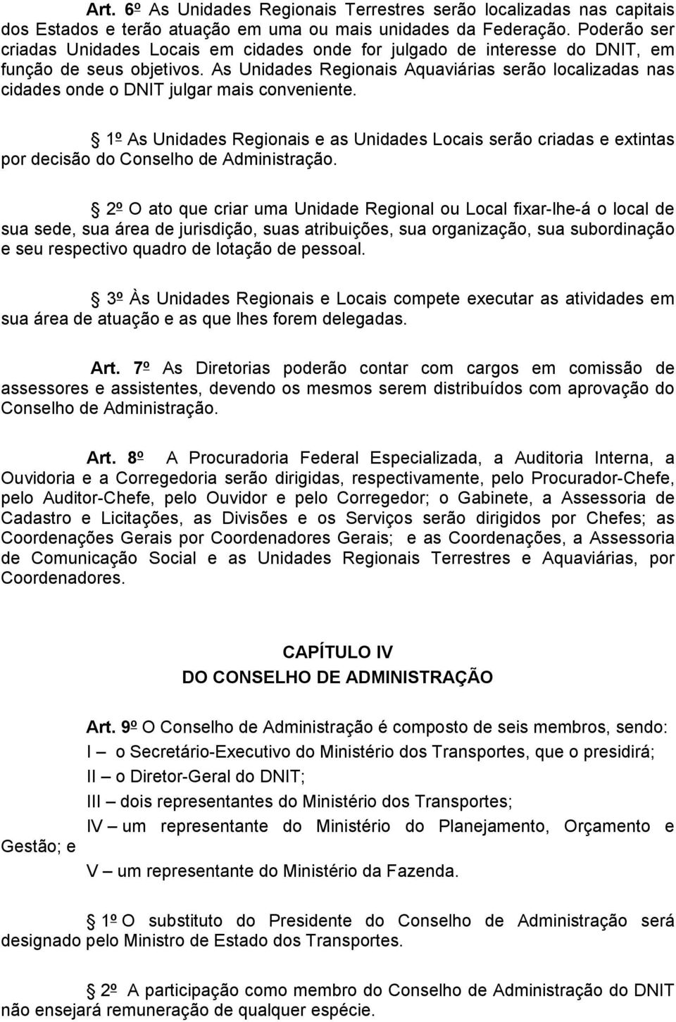 As Unidades Regionais Aquaviárias serão localizadas nas cidades onde o DNIT julgar mais conveniente.